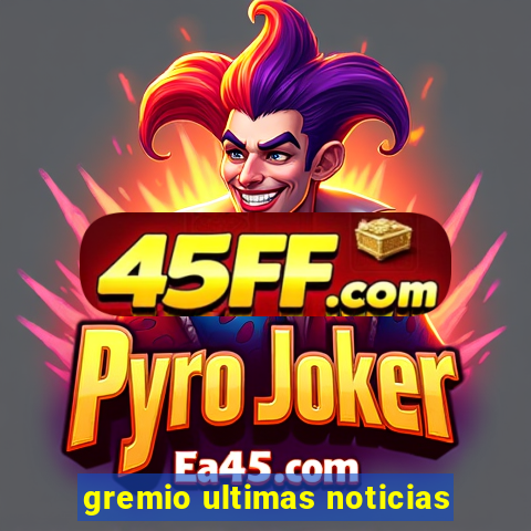 gremio ultimas noticias
